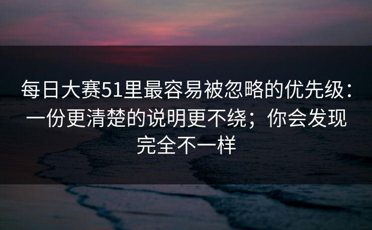 每日大赛51里最容易被忽略的优先级:一份更清楚的说明更不绕;你会发现完全不一样 第1张 每日大赛51里最容易被忽略的优先级:一份更清楚的说明更不绕;你会发现完全不一样 第1张